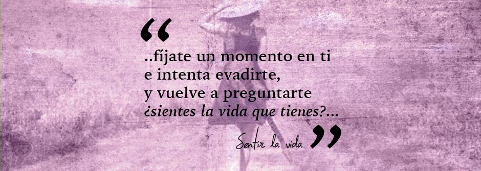 Sentir la vida, la pasión por lo que haces, por lo que sientes