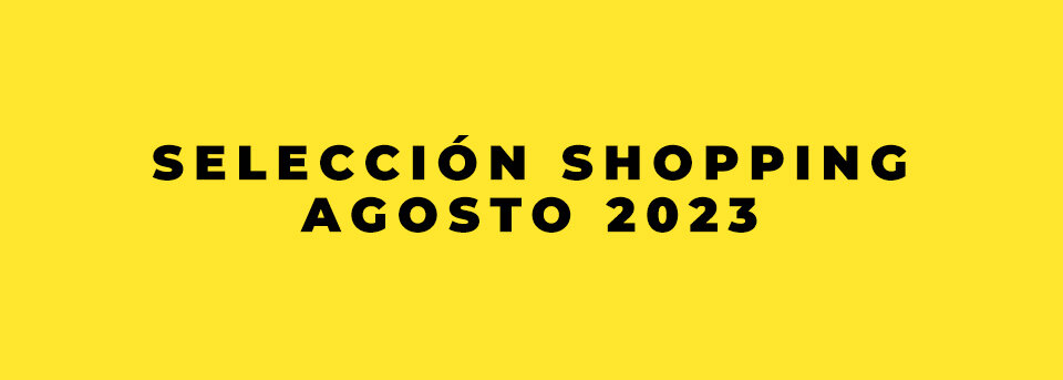 Nuestra selección de shopping para Agosto